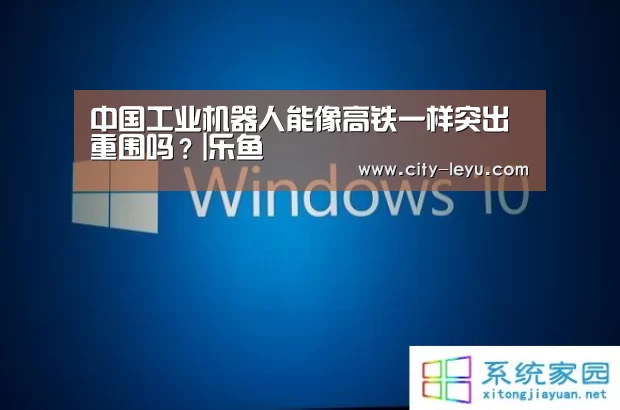 中国工业机器人能像高铁一样突出重围吗？|乐鱼(图1)